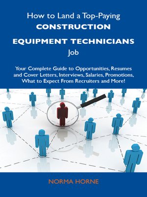 cover image of How to Land a Top-Paying Construction equipment technicians Job: Your Complete Guide to Opportunities, Resumes and Cover Letters, Interviews, Salaries, Promotions, What to Expect From Recruiters and More